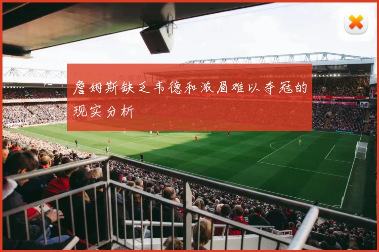 詹姆斯缺乏韦德和浓眉难以夺冠的现实分析